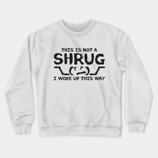 This is NOT A SHRUG! I woke up this way :( in black Crewneck Sweatshirt